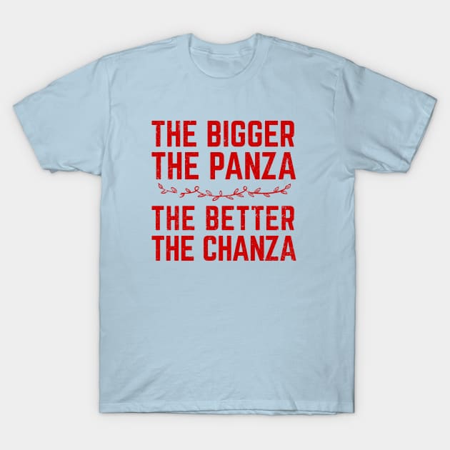 The Bigger The Panza The Better The Chanza T-Shirt by verde